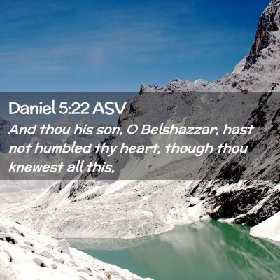 Picture 02 - Daniel 5:22 ASV - And thou his son, O Belshazzar, hast not humbled - Bible Verse Picture