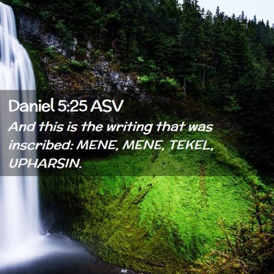Picture 02 - Daniel 5:25 ASV - And this is the writing that was inscribed: MENE, - Bible Verse Picture