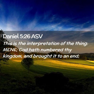 Picture 02 - Daniel 5:26 ASV - This is the interpretation of the thing: MENE; - Bible Verse Picture