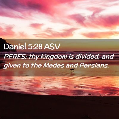 Picture 02 - Daniel 5:28 ASV - PERES; thy kingdom is divided, and given to the - Bible Verse Picture