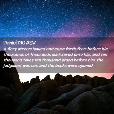 Picture 02 - Daniel 7:10 ASV - A fiery stream issued and came forth from before - Bible Verse Picture