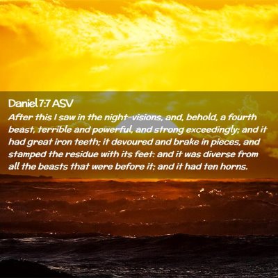Picture 02 - Daniel 7:7 ASV - After this I saw in the night-visions, and, - Bible Verse Picture