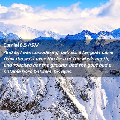 Picture 02 - Daniel 8:5 ASV - And as I was considering, behold, a he-goat came - Bible Verse Picture