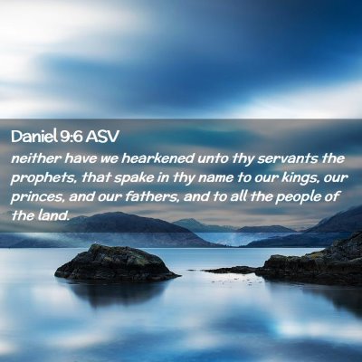 Picture 02 - Daniel 9:6 ASV - neither have we hearkened unto thy servants the - Bible Verse Picture