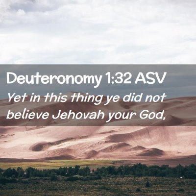 Picture 02 - Deuteronomy 1:32 ASV - Yet in this thing ye did not believe Jehovah your - Bible Verse Picture