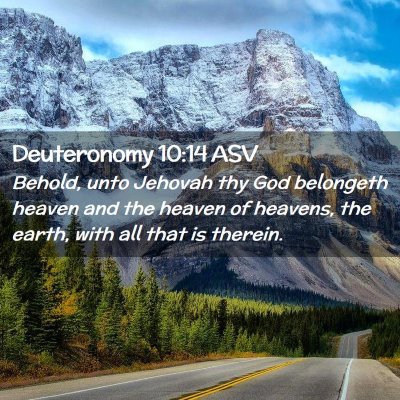 Picture 02 - Deuteronomy 10:14 ASV - Behold, unto Jehovah thy God belongeth heaven and - Bible Verse Picture