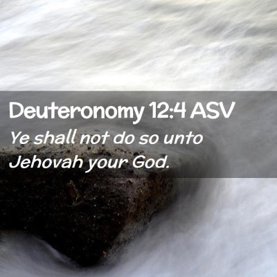 Picture 02 - Deuteronomy 12:4 ASV - Ye shall not do so unto Jehovah your - Bible Verse Picture