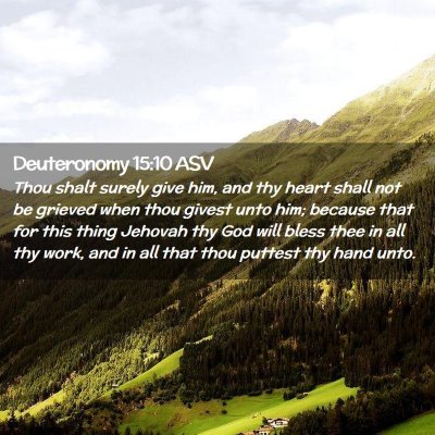 Picture 02 - Deuteronomy 15:10 ASV - Thou shalt surely give him, and thy heart shall - Bible Verse Picture