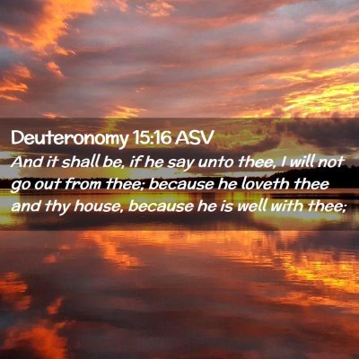 Picture 02 - Deuteronomy 15:16 ASV - And it shall be, if he say unto thee, I will not - Bible Verse Picture