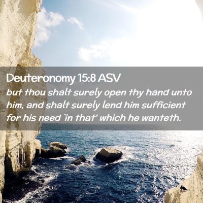 Picture 02 - Deuteronomy 15:8 ASV - but thou shalt surely open thy hand unto him, and - Bible Verse Picture