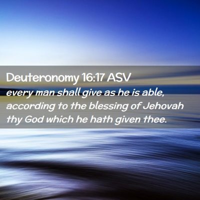 Picture 02 - Deuteronomy 16:17 ASV - every man shall give as he is able, according to - Bible Verse Picture