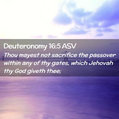 Picture 02 - Deuteronomy 16:5 ASV - Thou mayest not sacrifice the passover within any - Bible Verse Picture