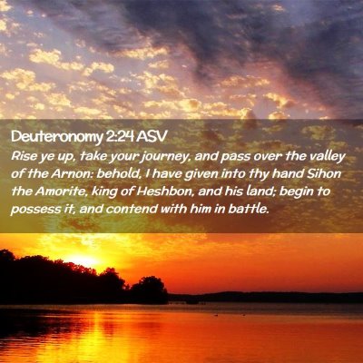 Picture 02 - Deuteronomy 2:24 ASV - Rise ye up, take your journey, and pass over the - Bible Verse Picture