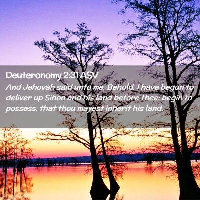 Picture 02 - Deuteronomy 2:31 ASV - And Jehovah said unto me, Behold, I have begun to - Bible Verse Picture