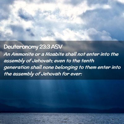 Picture 02 - Deuteronomy 23:3 ASV - An Ammonite or a Moabite shall not enter into the - Bible Verse Picture