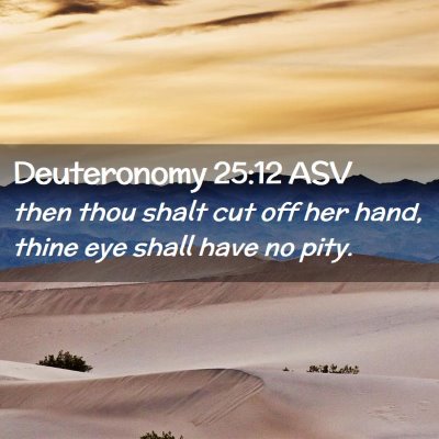 Picture 02 - Deuteronomy 25:12 ASV - then thou shalt cut off her hand, thine eye shall - Bible Verse Picture