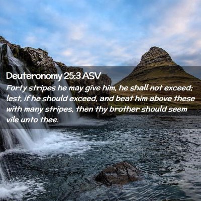 Picture 02 - Deuteronomy 25:3 ASV - Forty stripes he may give him, he shall not - Bible Verse Picture