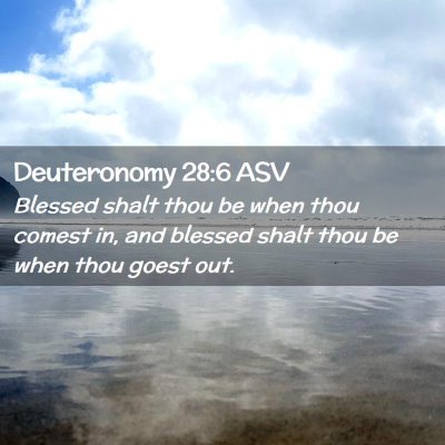 Picture 02 - Deuteronomy 28:6 ASV - Blessed shalt thou be when thou comest in, and - Bible Verse Picture