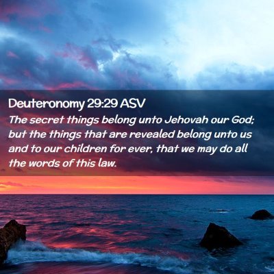 Picture 02 - Deuteronomy 29:29 ASV - The secret things belong unto Jehovah our God; - Bible Verse Picture