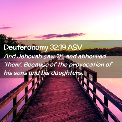 Picture 02 - Deuteronomy 32:19 ASV - And Jehovah saw `it', and abhorred `them', - Bible Verse Picture