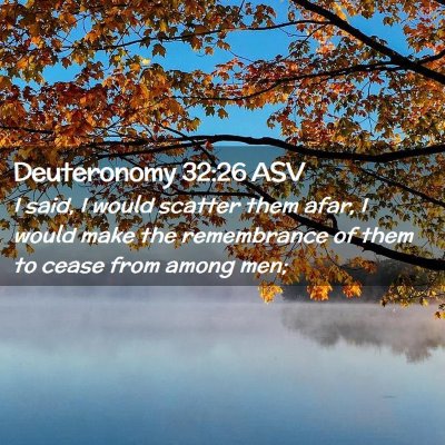 Picture 02 - Deuteronomy 32:26 ASV - I said, I would scatter them afar, I would make - Bible Verse Picture