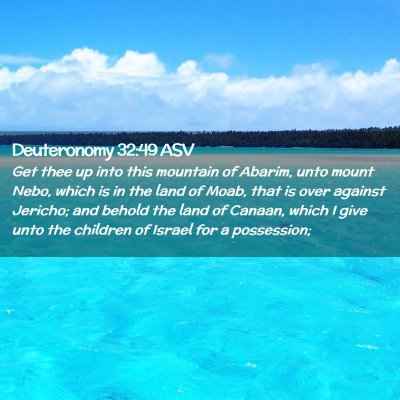 Picture 02 - Deuteronomy 32:49 ASV - Get thee up into this mountain of Abarim, unto - Bible Verse Picture