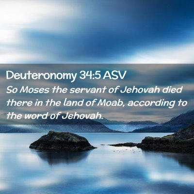 Picture 02 - Deuteronomy 34:5 ASV - So Moses the servant of Jehovah died there in the - Bible Verse Picture