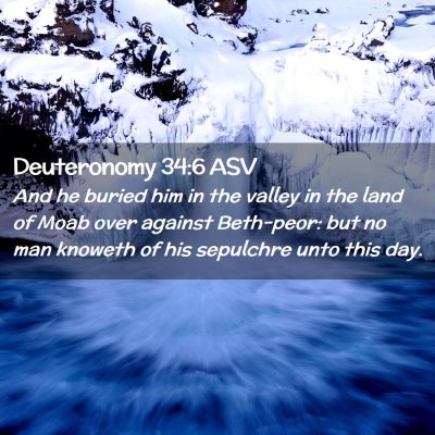 Picture 02 - Deuteronomy 34:6 ASV - And he buried him in the valley in the land of - Bible Verse Picture