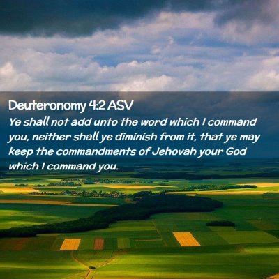 Picture 02 - Deuteronomy 4:2 ASV - Ye shall not add unto the word which I command - Bible Verse Picture
