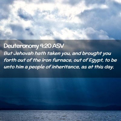 Picture 02 - Deuteronomy 4:20 ASV - But Jehovah hath taken you, and brought you forth - Bible Verse Picture