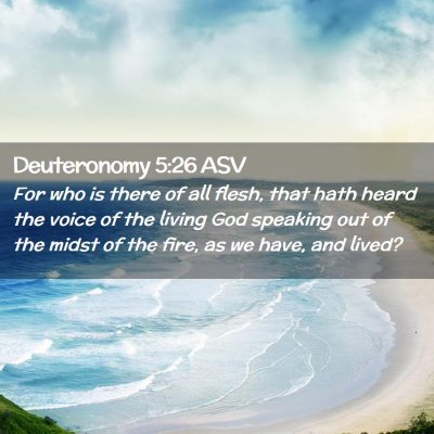 Picture 02 - Deuteronomy 5:26 ASV - For who is there of all flesh, that hath heard - Bible Verse Picture