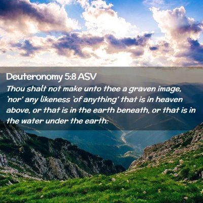 Picture 02 - Deuteronomy 5:8 ASV - Thou shalt not make unto thee a graven image, - Bible Verse Picture