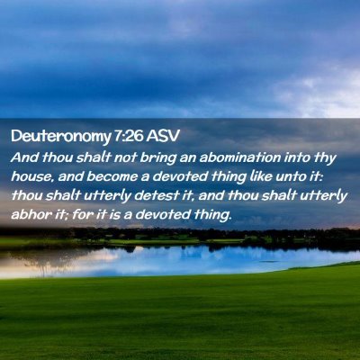 Picture 02 - Deuteronomy 7:26 ASV - And thou shalt not bring an abomination into thy - Bible Verse Picture