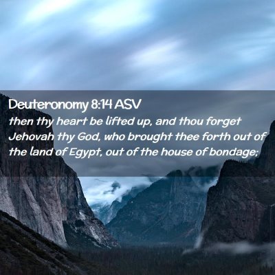 Picture 02 - Deuteronomy 8:14 ASV - then thy heart be lifted up, and thou forget - Bible Verse Picture