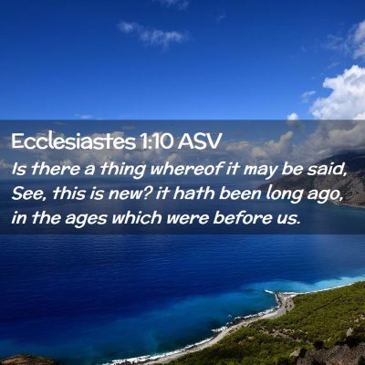 Picture 02 - Ecclesiastes 1:10 ASV - Is there a thing whereof it may be said, See, - Bible Verse Picture