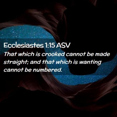 Picture 02 - Ecclesiastes 1:15 ASV - That which is crooked cannot be made straight; - Bible Verse Picture