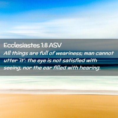 Picture 02 - Ecclesiastes 1:8 ASV - All things are full of weariness; man cannot - Bible Verse Picture