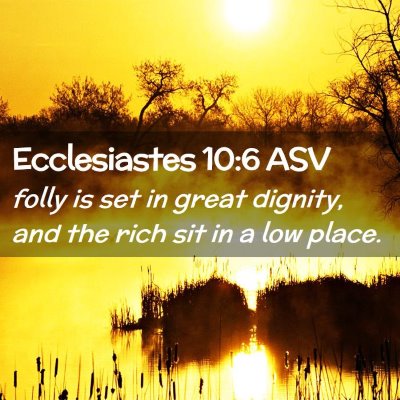 Picture 02 - Ecclesiastes 10:6 ASV - folly is set in great dignity, and the rich sit - Bible Verse Picture