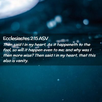 Picture 02 - Ecclesiastes 2:15 ASV - Then said I in my heart, As it happeneth to the - Bible Verse Picture