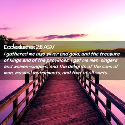 Picture 02 - Ecclesiastes 2:8 ASV - I gathered me also silver and gold, and the - Bible Verse Picture