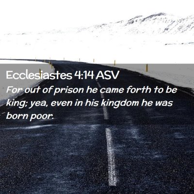 Picture 02 - Ecclesiastes 4:14 ASV - For out of prison he came forth to be king; yea, - Bible Verse Picture