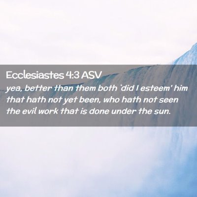 Picture 02 - Ecclesiastes 4:3 ASV - yea, better than them both `did I esteem' him - Bible Verse Picture