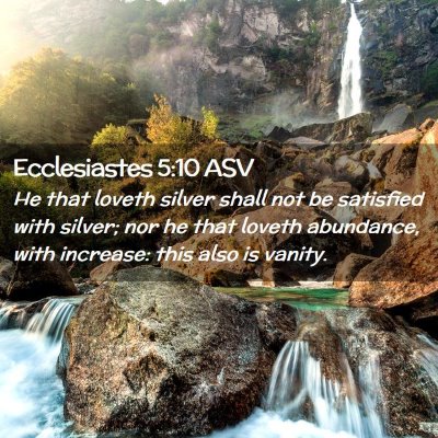 Picture 02 - Ecclesiastes 5:10 ASV - He that loveth silver shall not be satisfied with - Bible Verse Picture