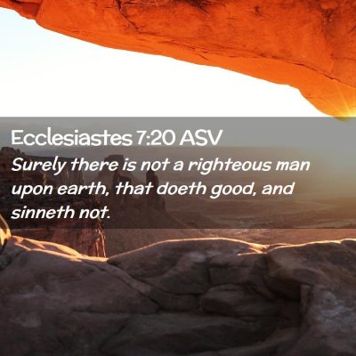 Picture 02 - Ecclesiastes 7:20 ASV - Surely there is not a righteous man upon earth, - Bible Verse Picture