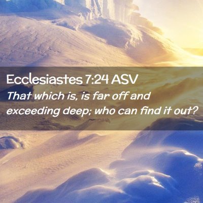 Picture 02 - Ecclesiastes 7:24 ASV - That which is, is far off and exceeding deep; who - Bible Verse Picture