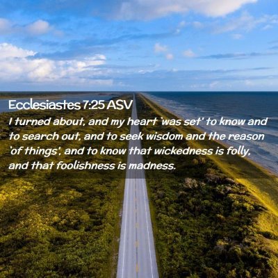 Picture 02 - Ecclesiastes 7:25 ASV - I turned about, and my heart `was set' to know - Bible Verse Picture