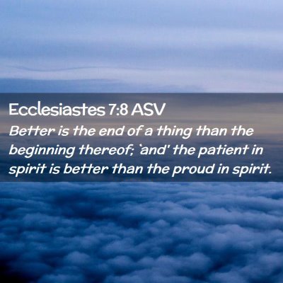 Picture 02 - Ecclesiastes 7:8 ASV - Better is the end of a thing than the beginning - Bible Verse Picture