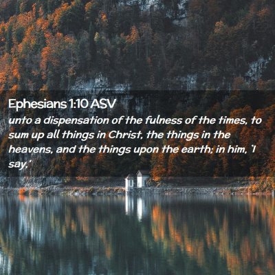 Picture 02 - Ephesians 1:10 ASV - unto a dispensation of the fulness of the times, - Bible Verse Picture