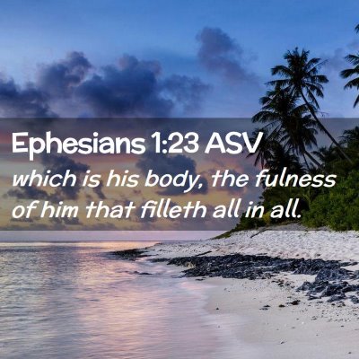 Picture 02 - Ephesians 1:23 ASV - which is his body, the fulness of him that - Bible Verse Picture
