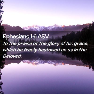 Picture 02 - Ephesians 1:6 ASV - to the praise of the glory of his grace, which he - Bible Verse Picture